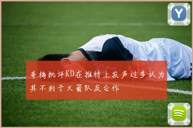 夸梅批评KD在推特上发声过多认为其不利于火箭队友合作
